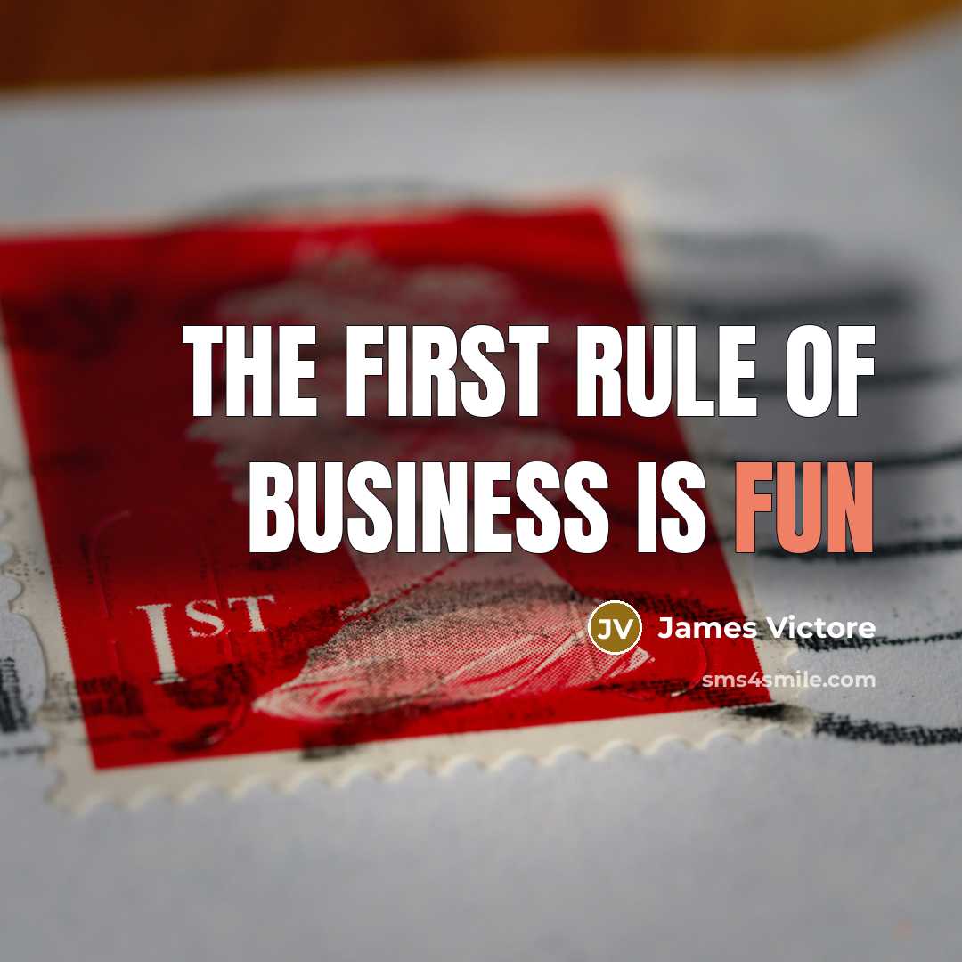 “The first rule of business is FUN…” quote by James Victore
