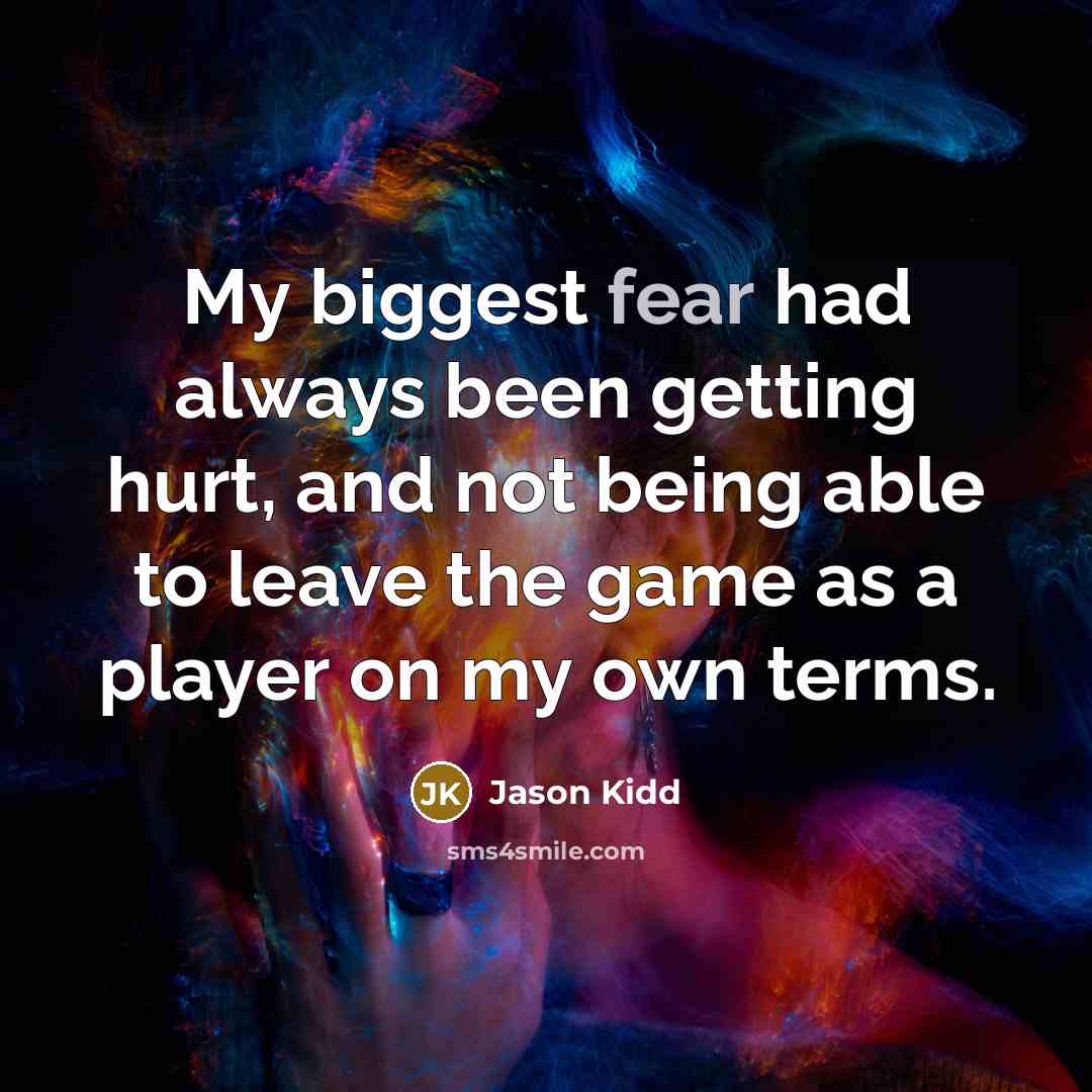 “My biggest fear had always been getting hurt, and not…” quote by Jason Kidd