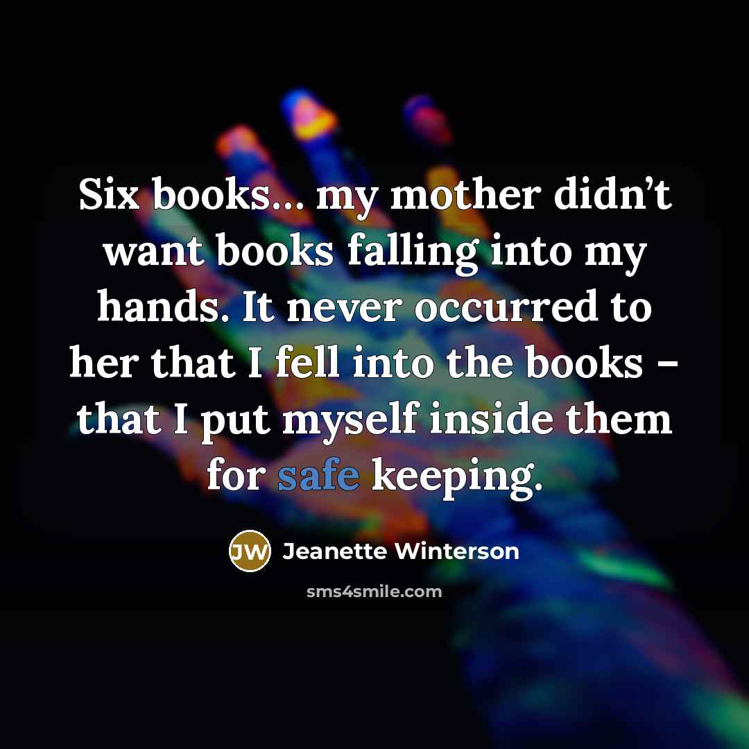 “Six books… my mother didn’t want books falling into my…” quote by Jeanette Winterson
