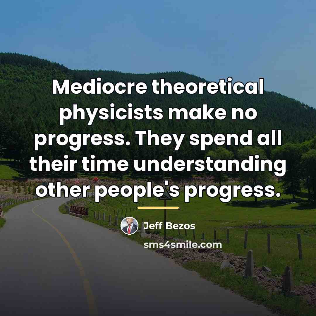 “Mediocre theoretical physicists make no progress. They spend all their…” quote by Jeff Bezos