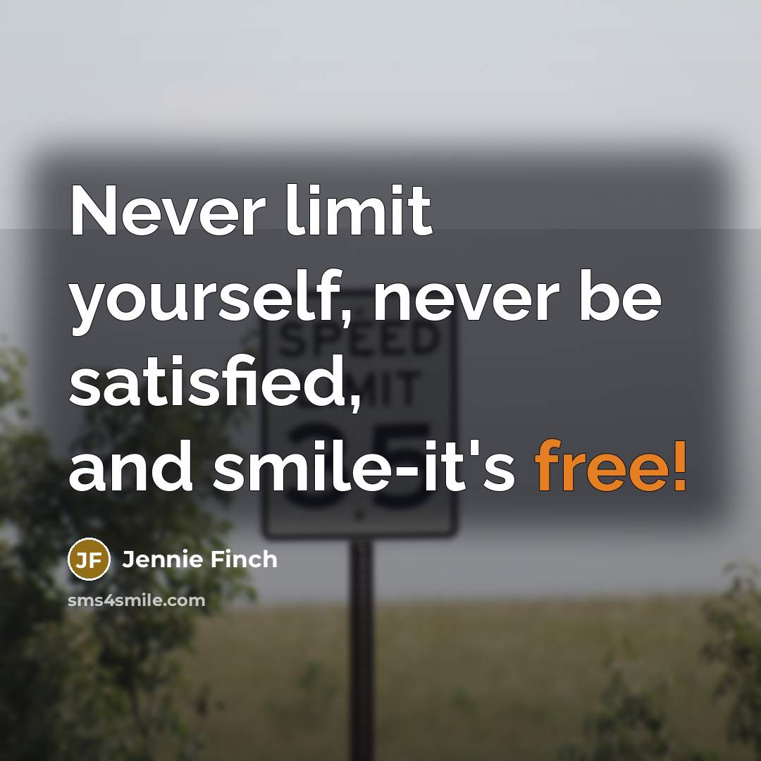 “Never limit yourself, never be satisfied, and smile-it's free!…” quote by Jennie Finch