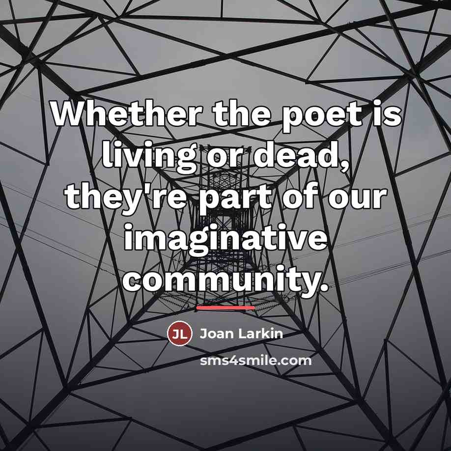 “Whether the poet is living or dead, they're part of…” quote by Joan Larkin