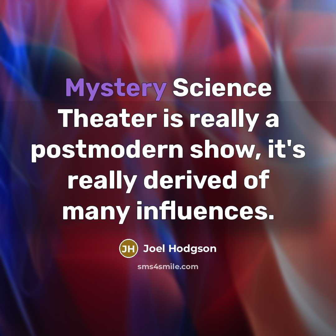 “Mystery Science Theater is really a postmodern show, it's really…” quote by Joel Hodgson