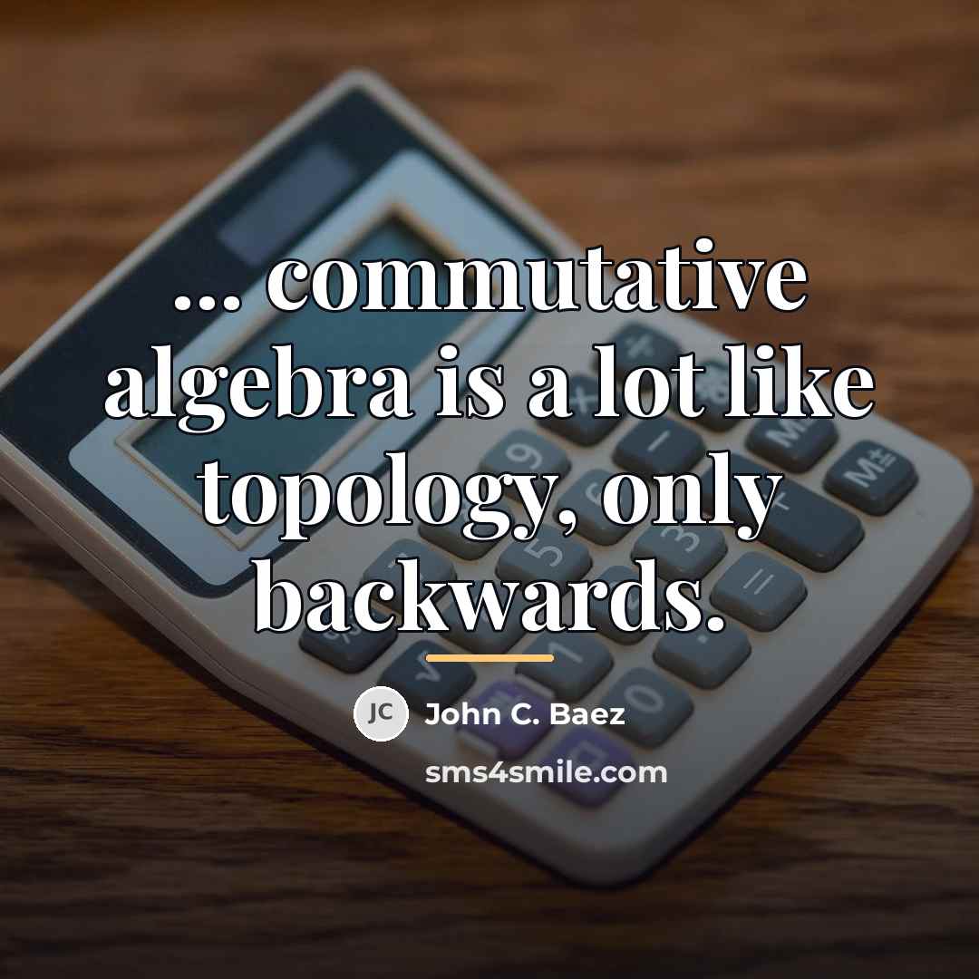 “... commutative algebra is a lot like topology, only backwards.…” quote by John C. Baez