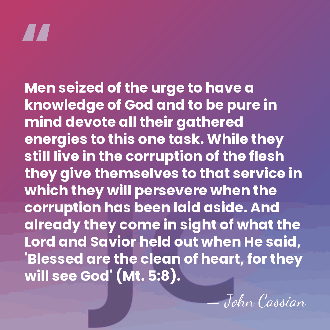 Men seized of the urge to have a knowledge of God and&hellip; - John Cassian