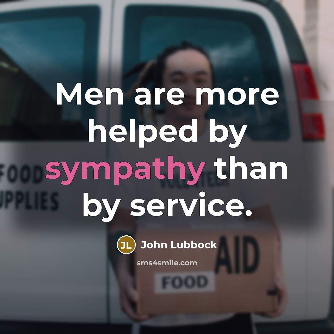 “Men are more helped by sympathy than by service.…” quote by John Lubbock