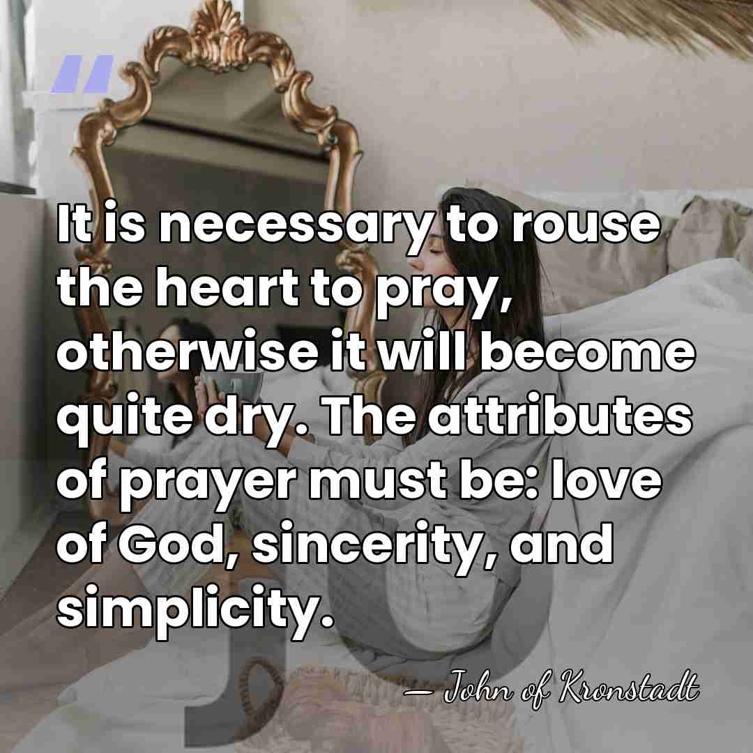 It is necessary to rouse the heart to pray, otherwise it will&hellip; - John of Kronstadt