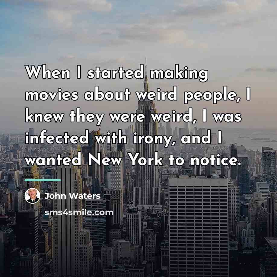 “When I started making movies about weird people, I knew…” quote by John Waters