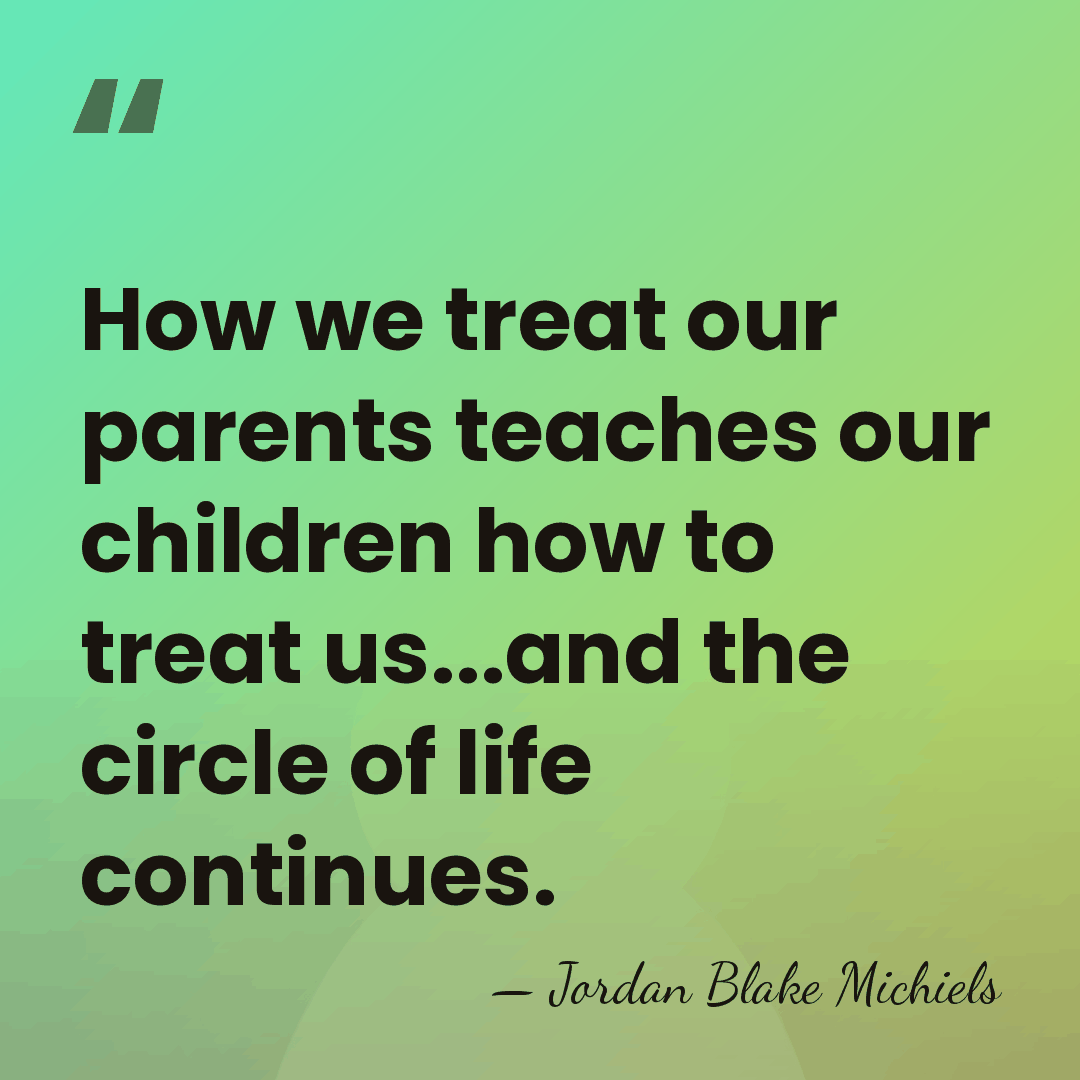 How we treat our parents teaches our children how to treat us...and&hellip; - Jordan Blake Michiels