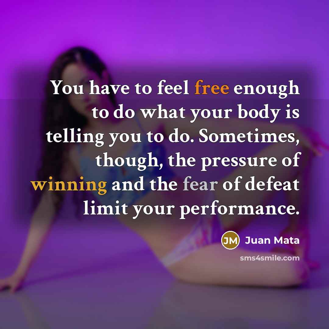 “You have to feel free enough to do what your…” quote by Juan Mata