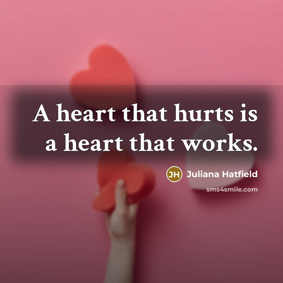 “A heart that hurts is a heart that works.…” quote by Juliana Hatfield