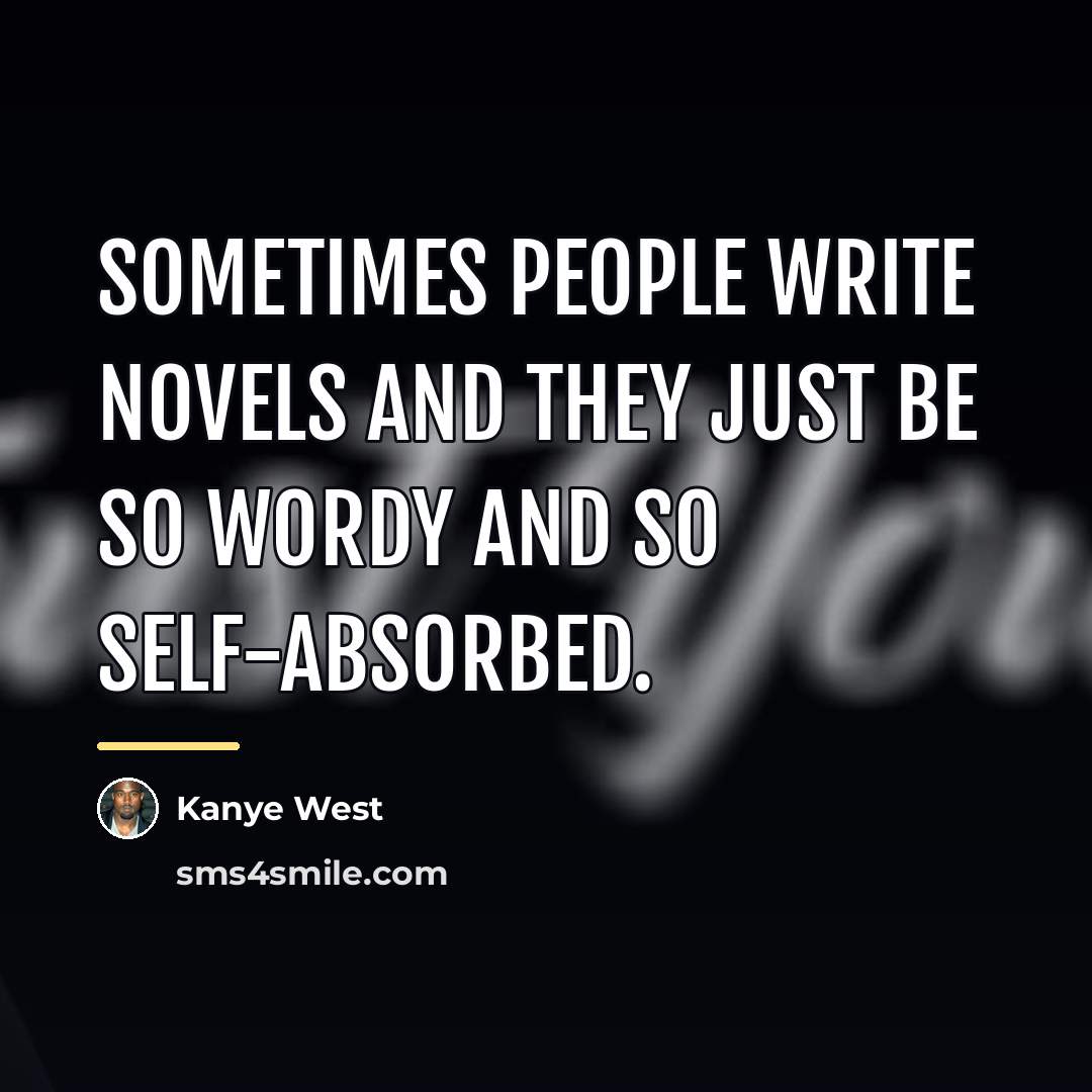 “Sometimes people write novels and they just be so wordy…” quote by Kanye West