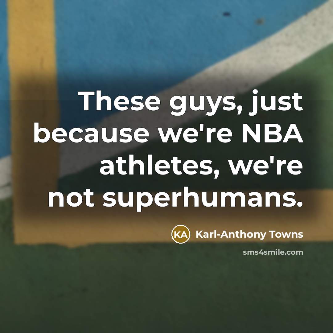 “These guys, just because we're NBA athletes, we're not superhumans.…” quote by Karl-Anthony Towns