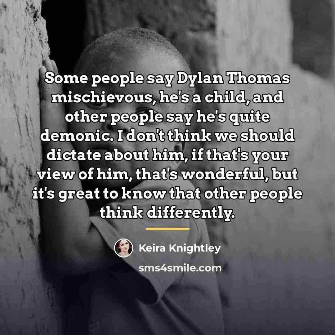 “Some people say Dylan Thomas mischievous, he's a child, and…” quote by Keira Knightley