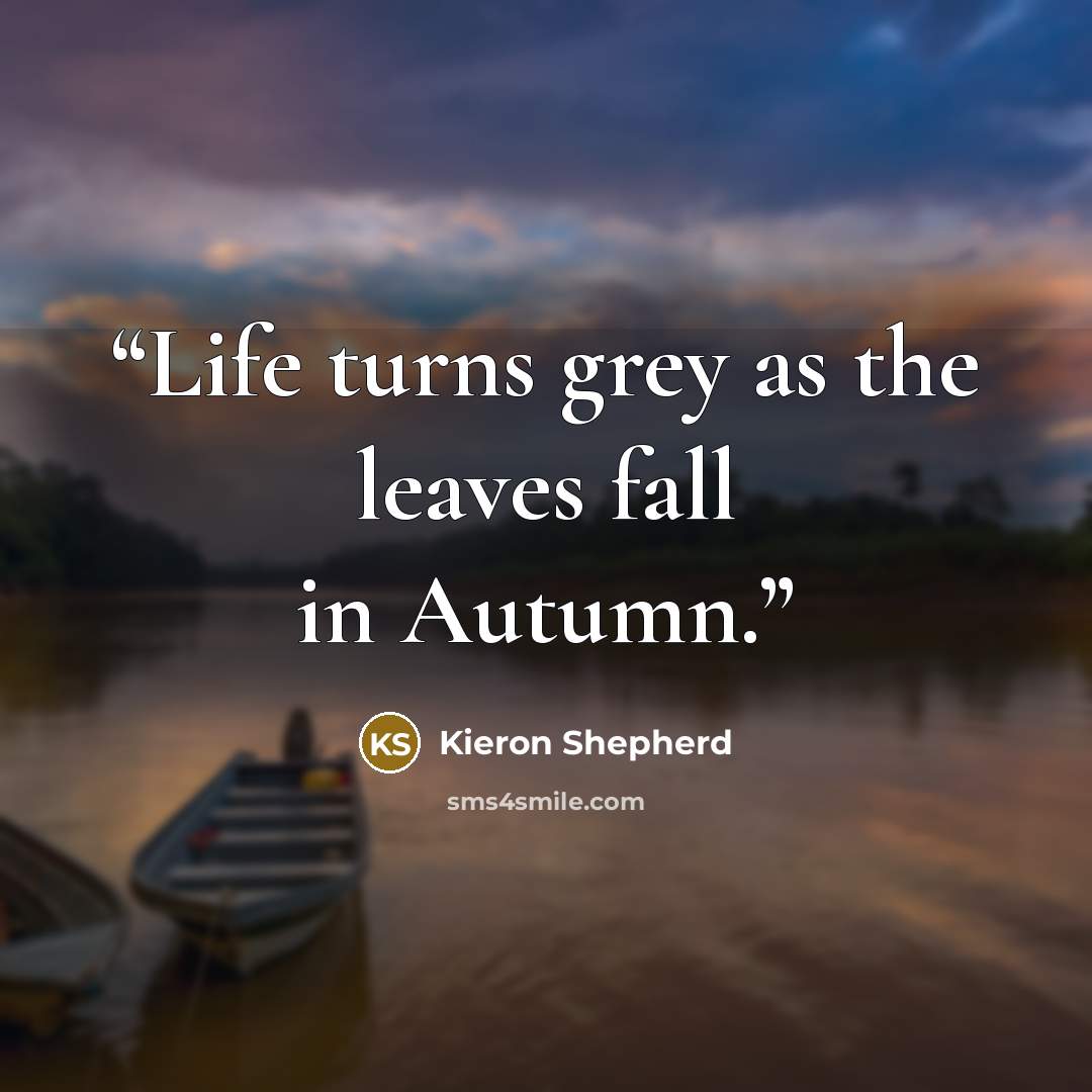 “Life turns grey as the leaves fall in Autumn.” quote by Kieron Shepherd