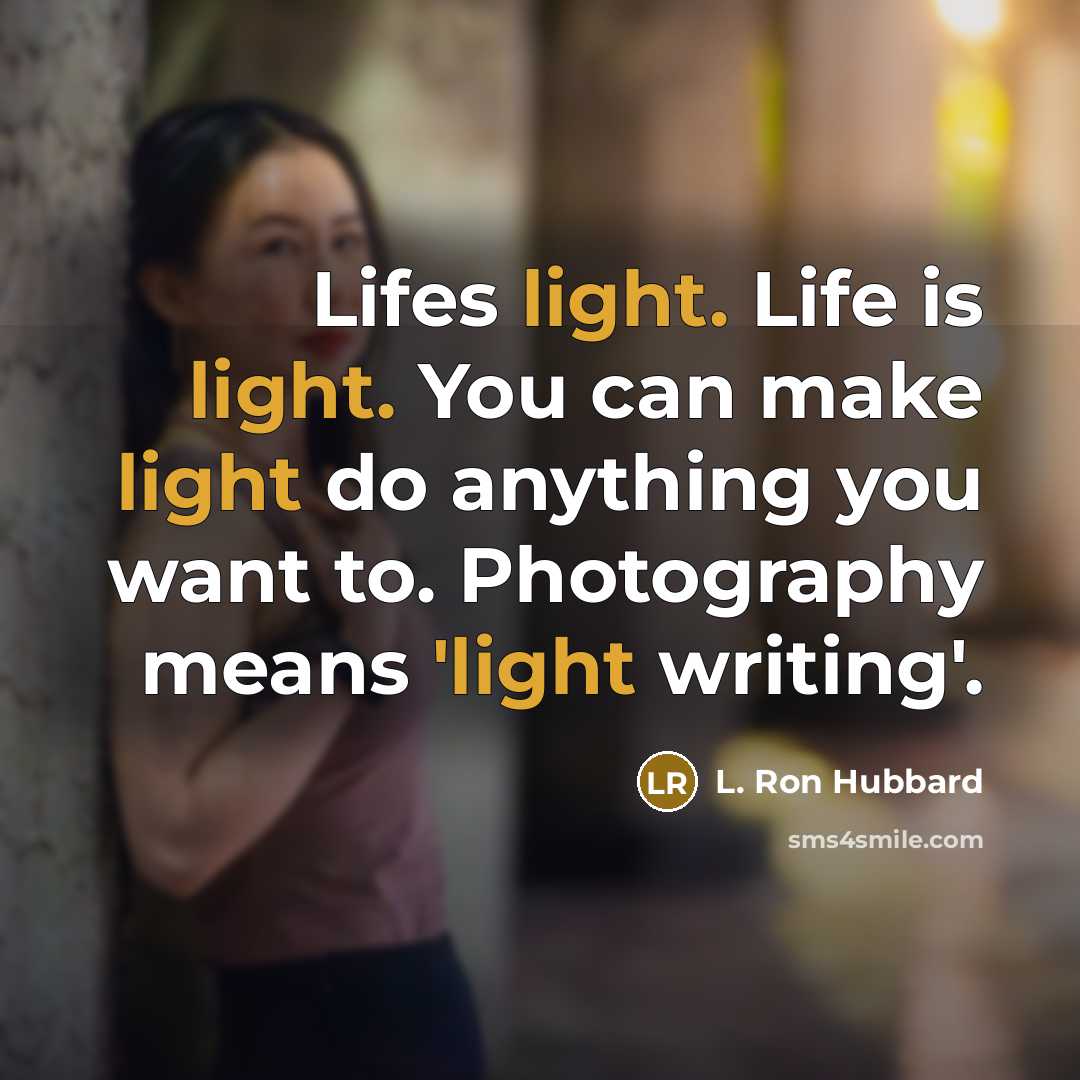 “Lifes light. Life is light. You can make light do…” quote by L. Ron Hubbard