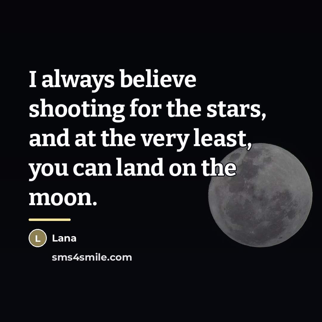 “I always believe shooting for the stars, and at the…” quote by Lana