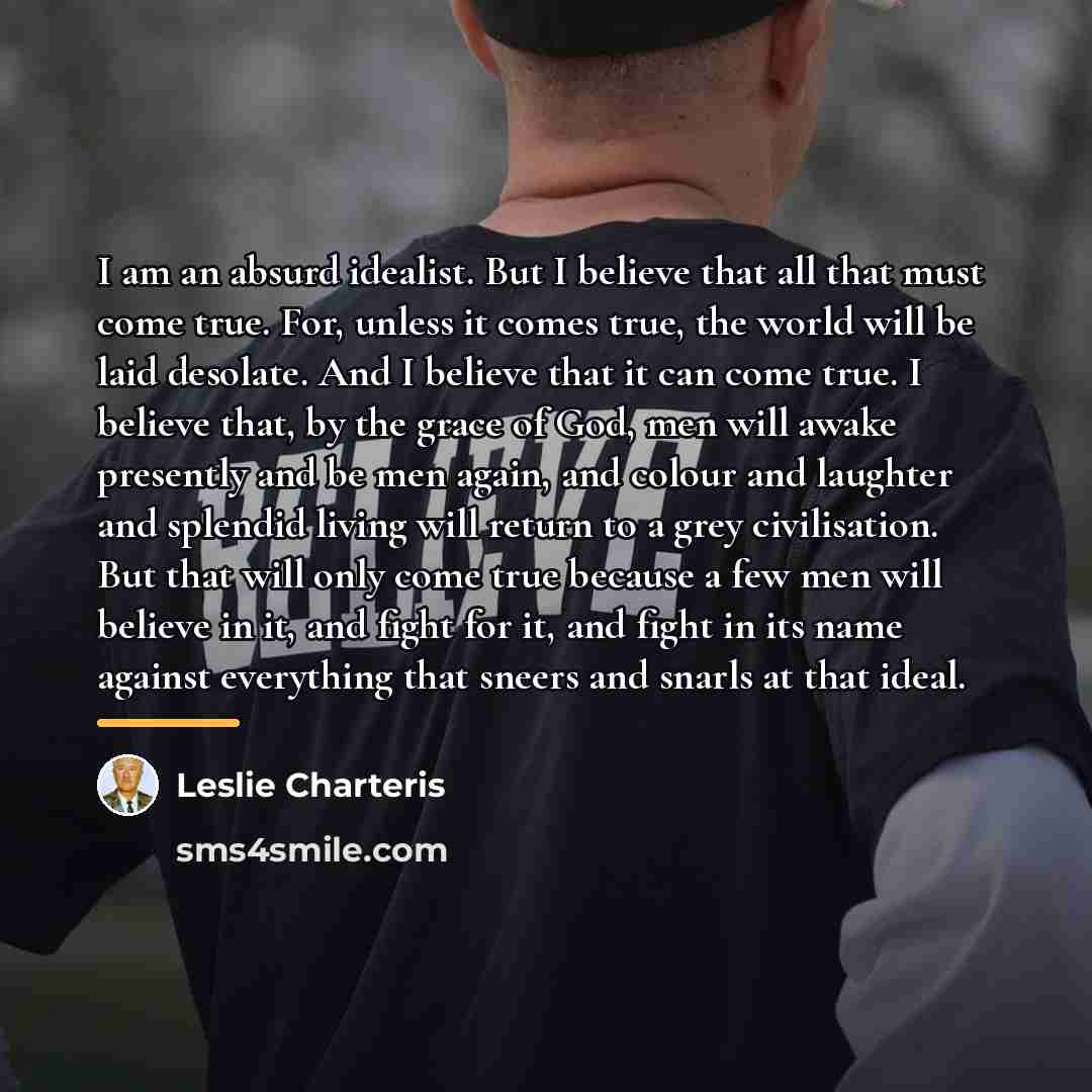 “I am an absurd idealist. But I believe that all…” quote by Leslie Charteris