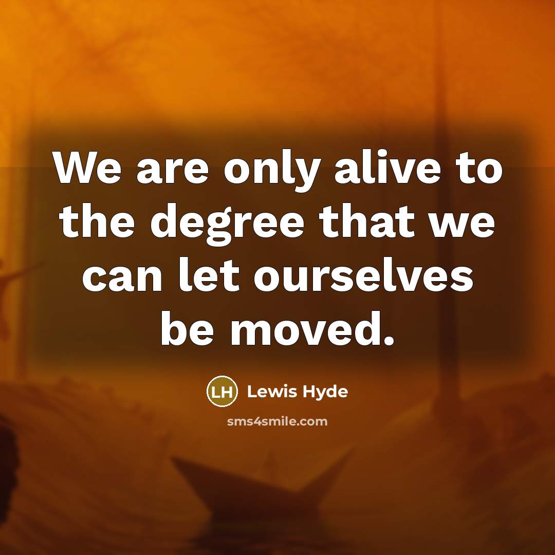 “We are only alive to the degree that we can…” quote by Lewis Hyde