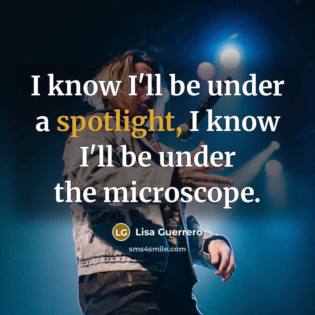 “I know I'll be under a spotlight, I know I'll be under the microscope.” quote by Lisa Guerrero