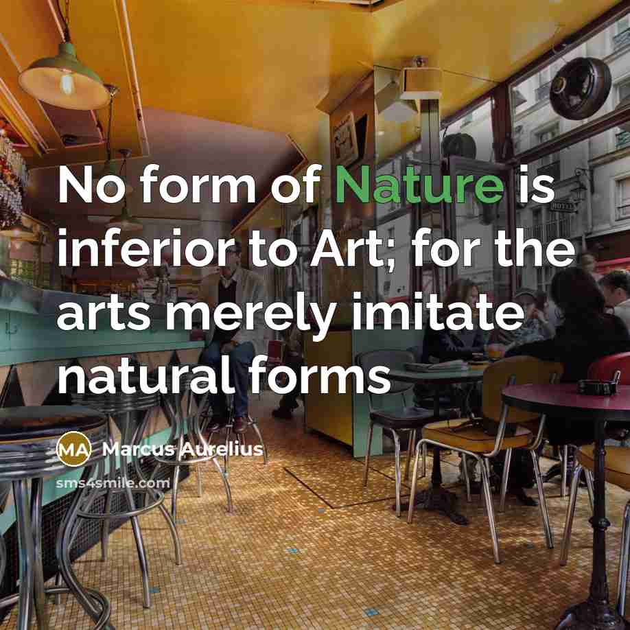 “No form of Nature is inferior to Art; for the…” quote by Marcus Aurelius