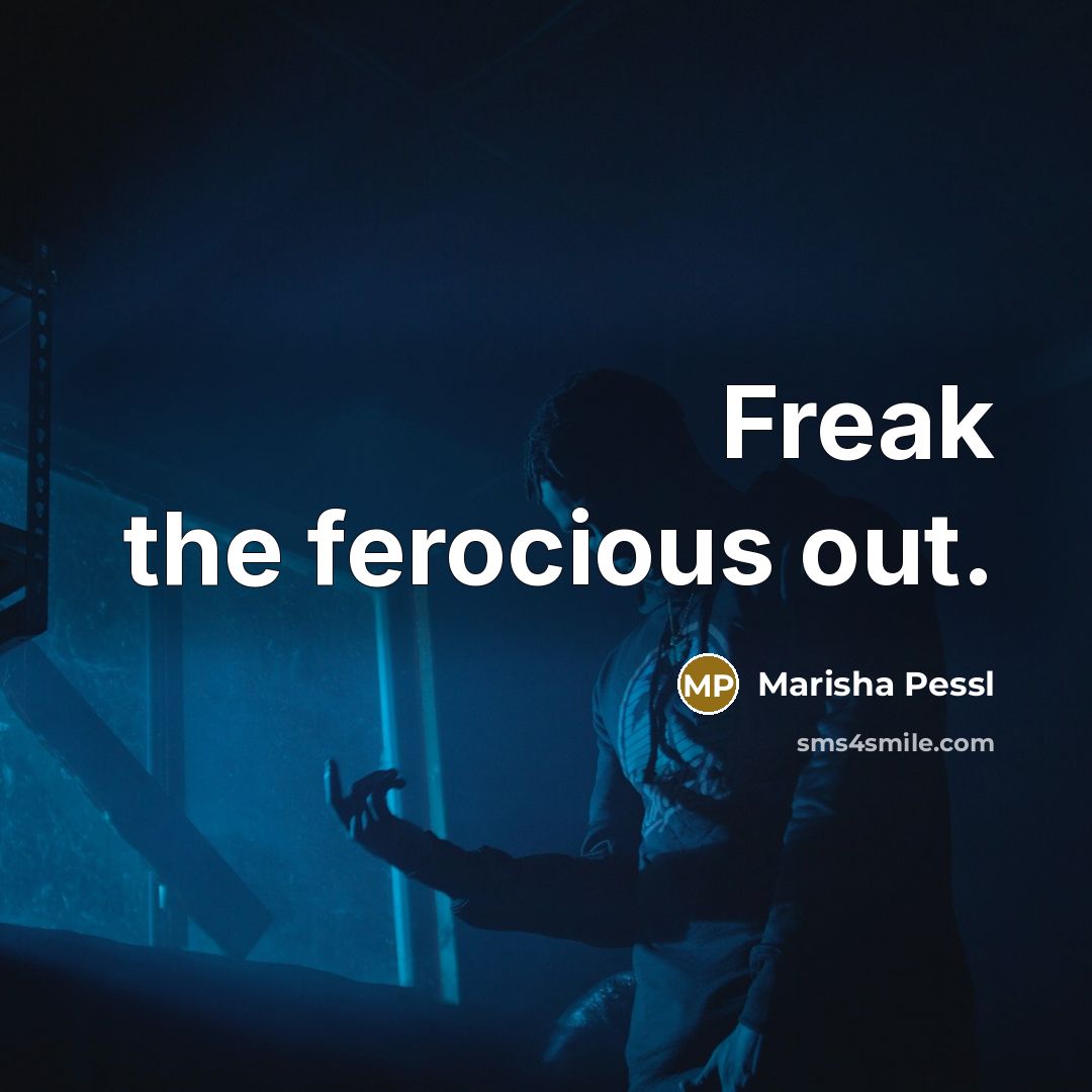“Freak the ferocious out.” quote by Marisha Pessl