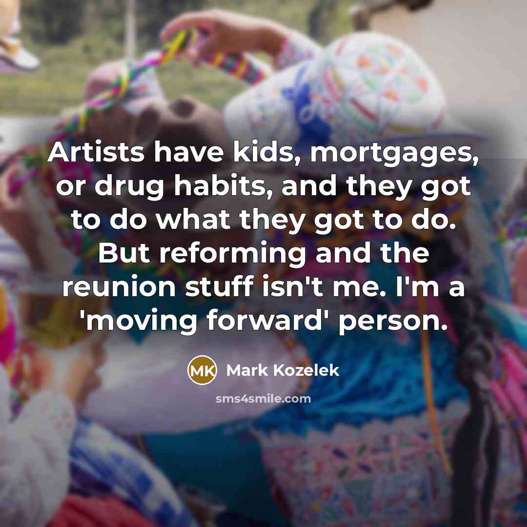 “Artists have kids, mortgages, or drug habits, and they got…” quote by Mark Kozelek