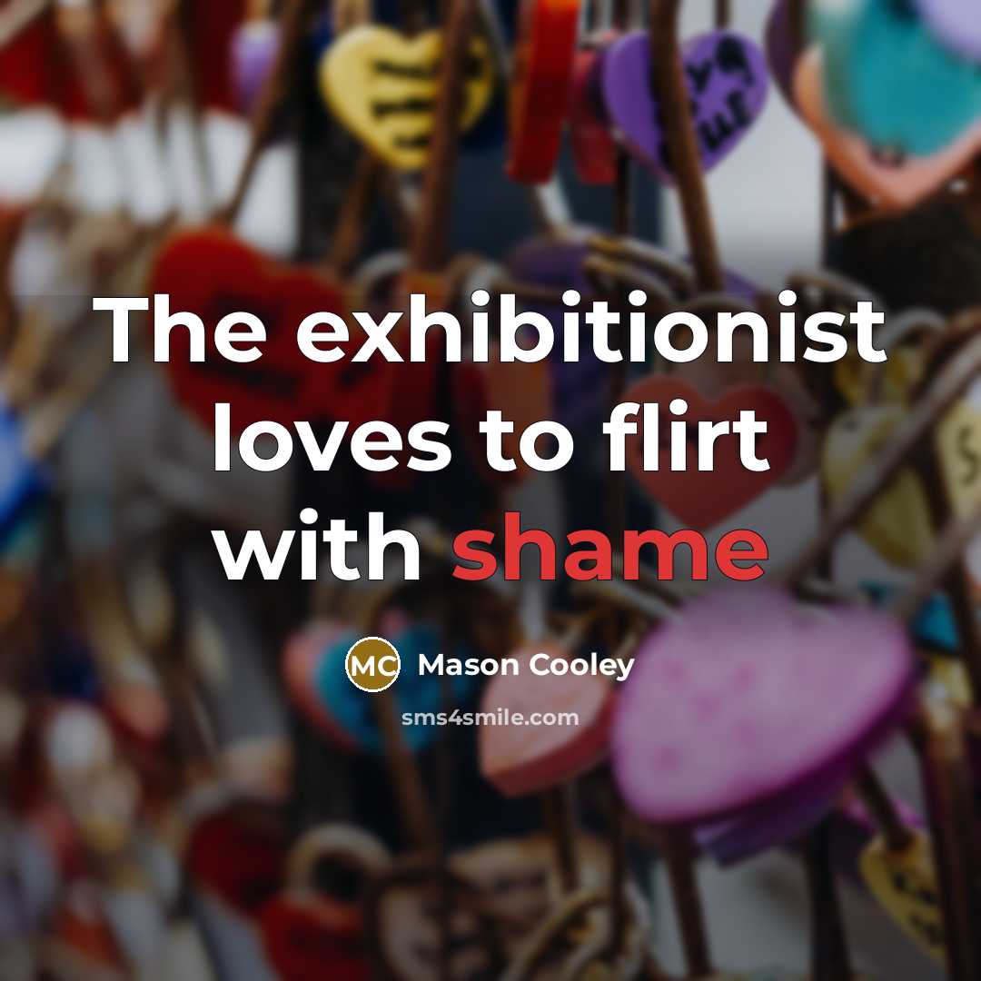“The exhibitionist loves to flirt with shame…” quote by Mason Cooley