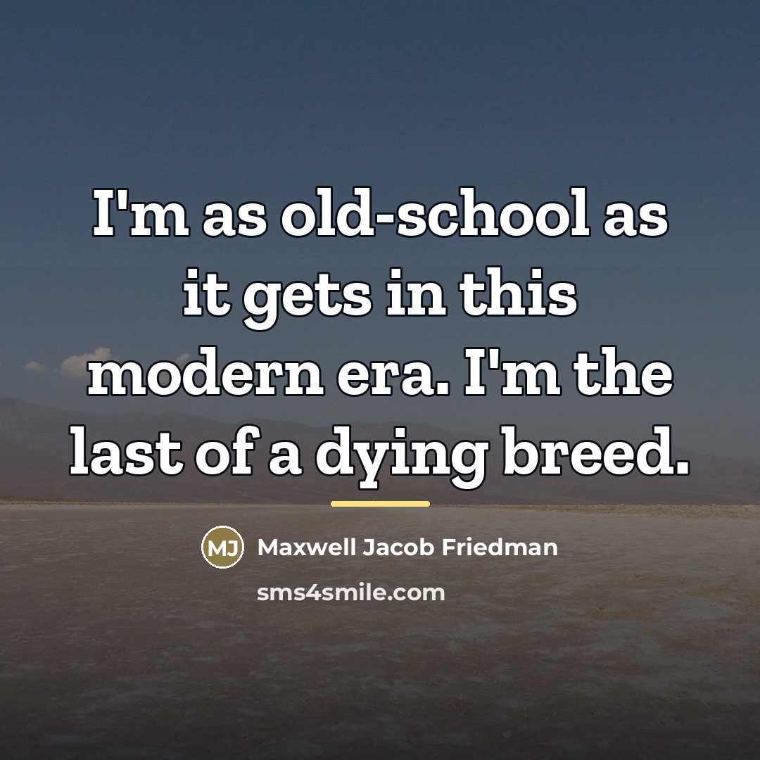 “I'm as old-school as it gets in this modern era.…” quote by Maxwell Jacob Friedman