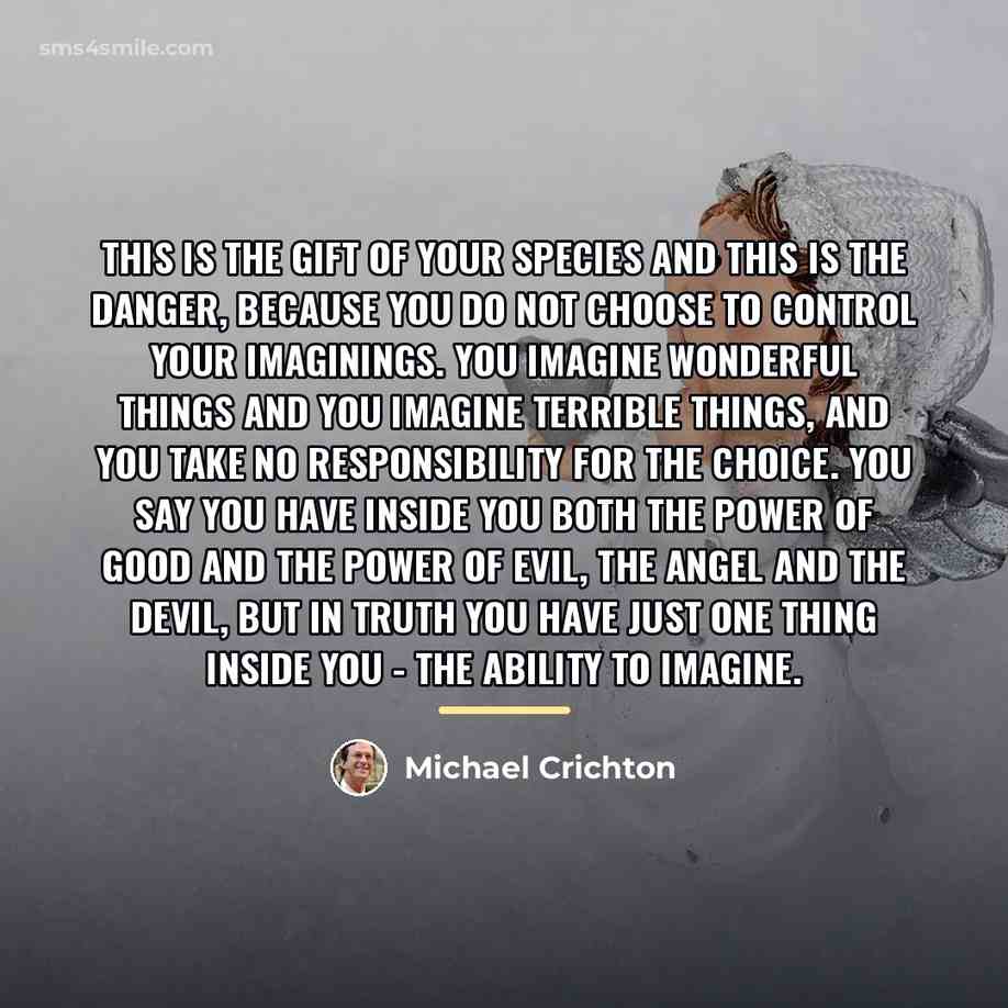 “This is the gift of your species and this is…” quote by Michael Crichton