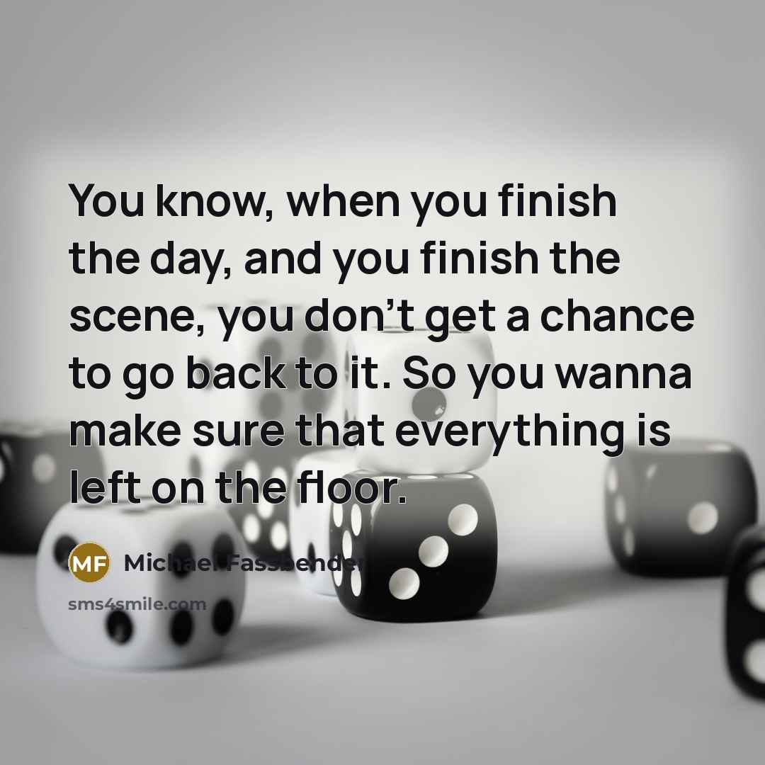 “You know, when you finish the day, and you finish…” quote by Michael Fassbender