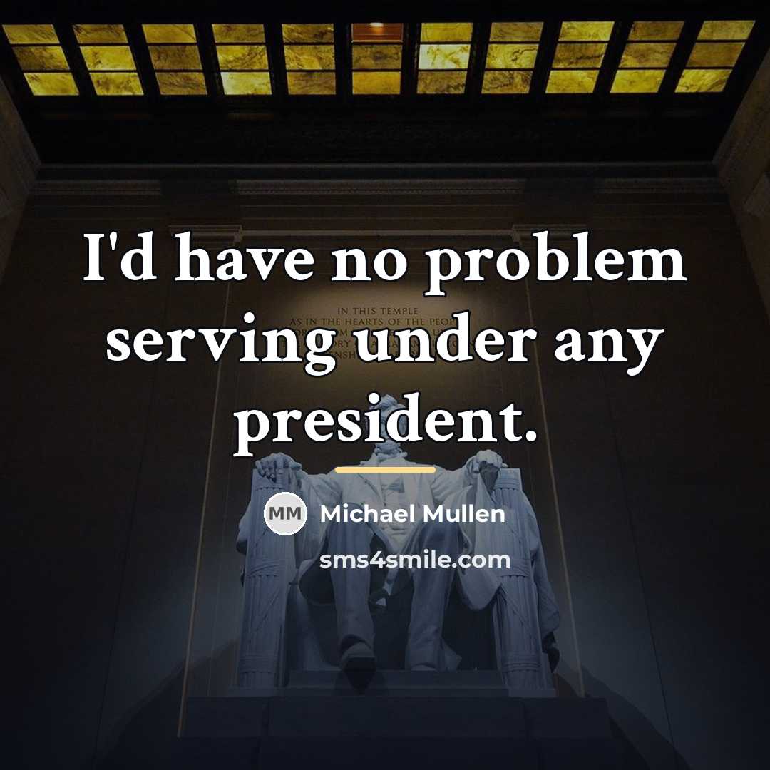 “I'd have no problem serving under any president.…” quote by Michael Mullen