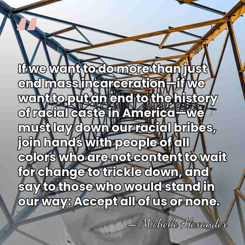 If we want to do more than just end mass incarceration—if we&hellip; - Michelle Alexander