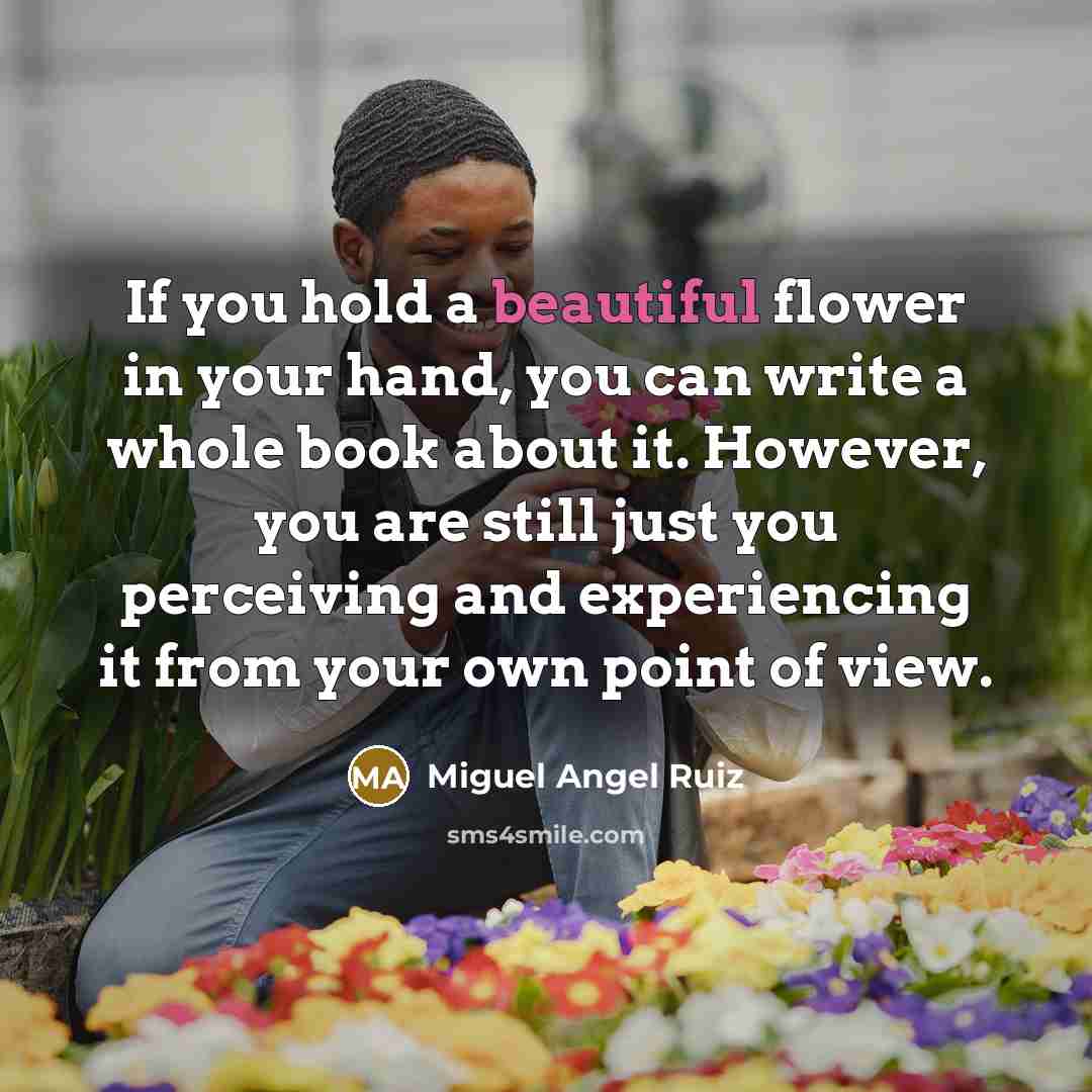 “If you hold a beautiful flower in your hand, you…” quote by Miguel Angel Ruiz