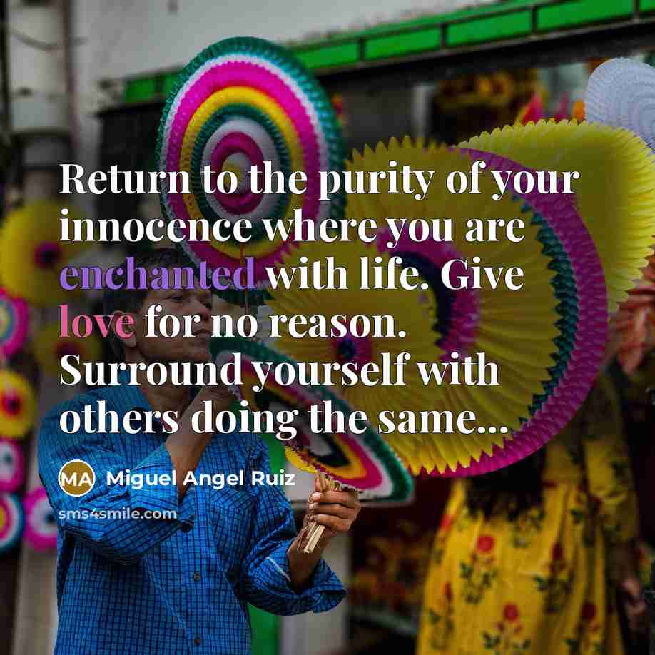 “Return to the purity of your innocence where you are…” quote by Miguel Angel Ruiz