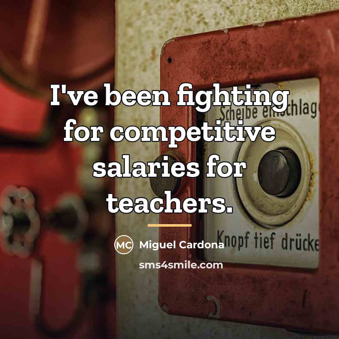 “I've been fighting for competitive salaries for teachers.…” quote by Miguel Cardona