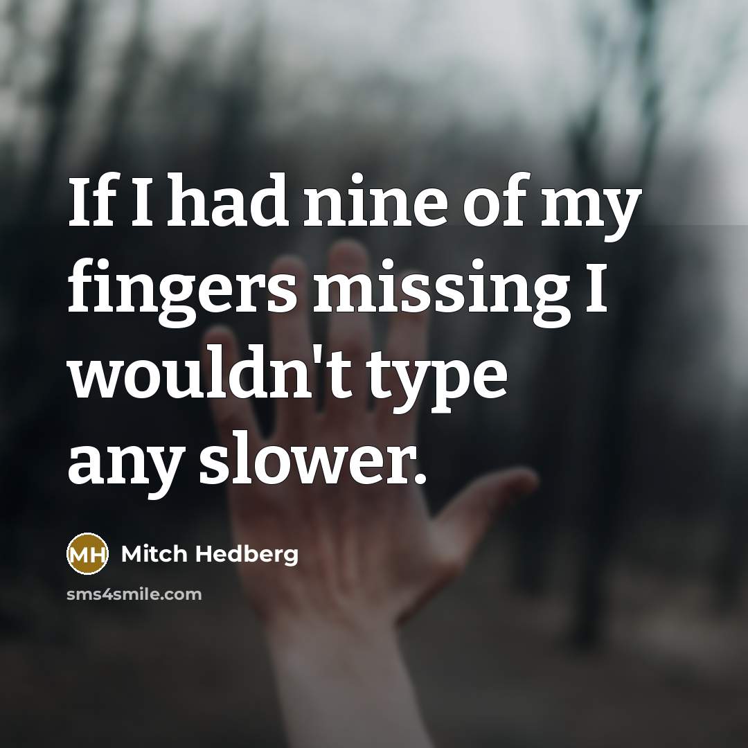 “If I had nine of my fingers missing I wouldn't…” quote by Mitch Hedberg