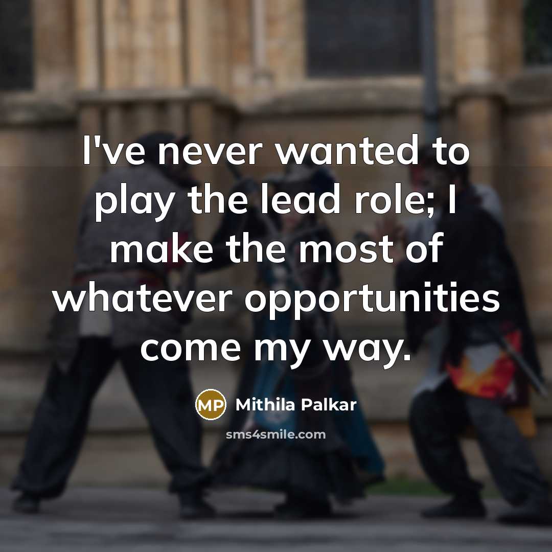 “I've never wanted to play the lead role; I make…” quote by Mithila Palkar