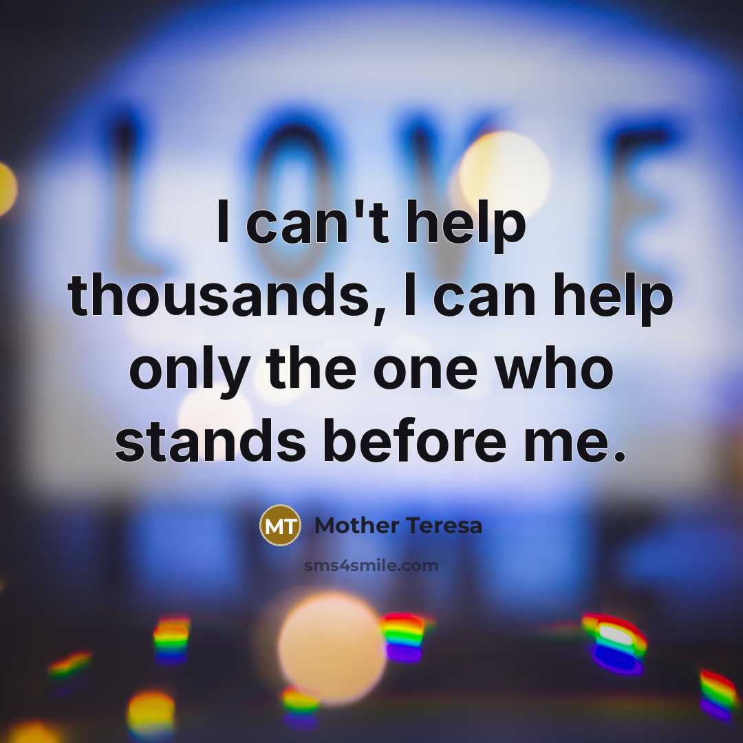 “I can't help thousands, I can help only the one…” quote by Mother Teresa