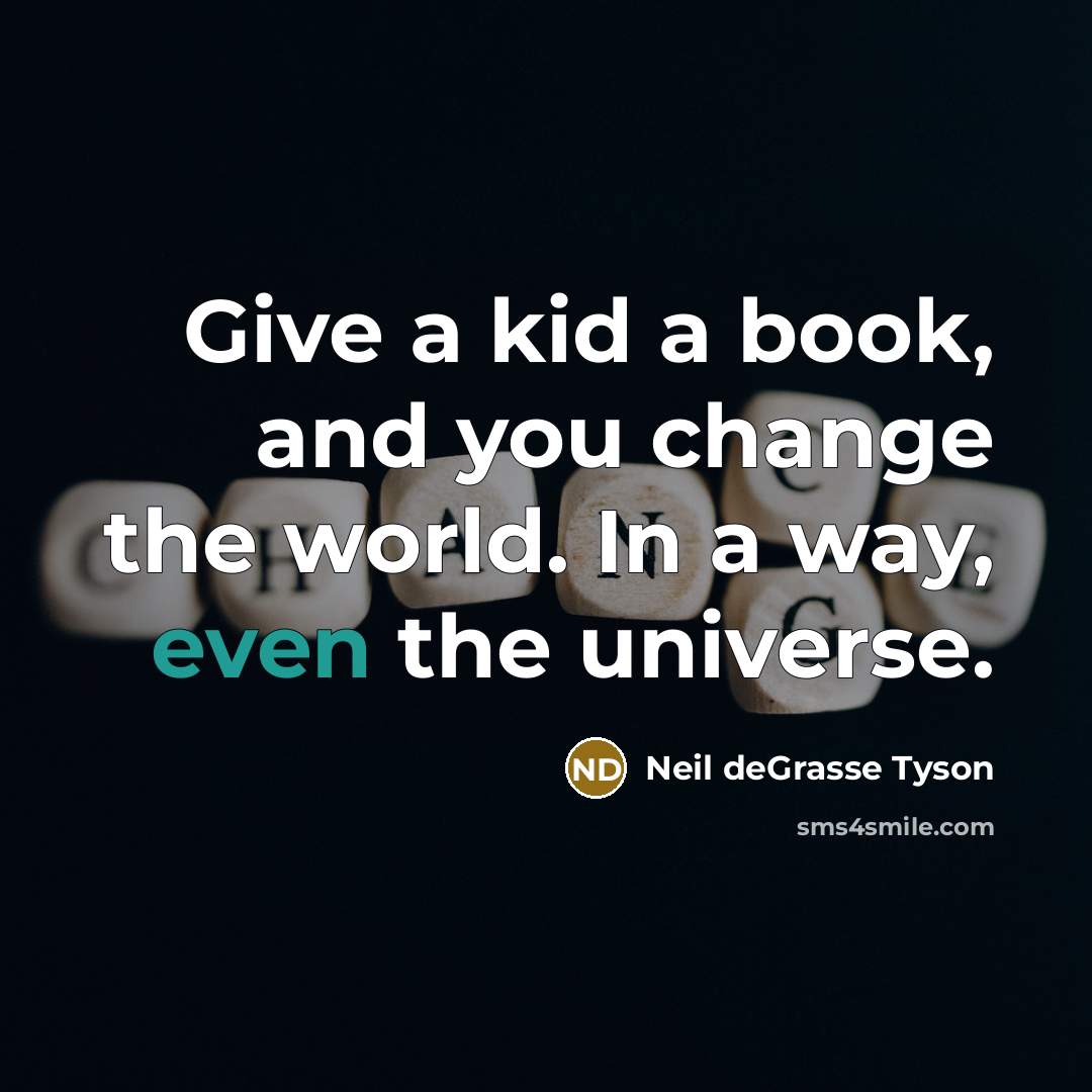 “Give a kid a book, and you change the world.…” quote by Neil deGrasse Tyson