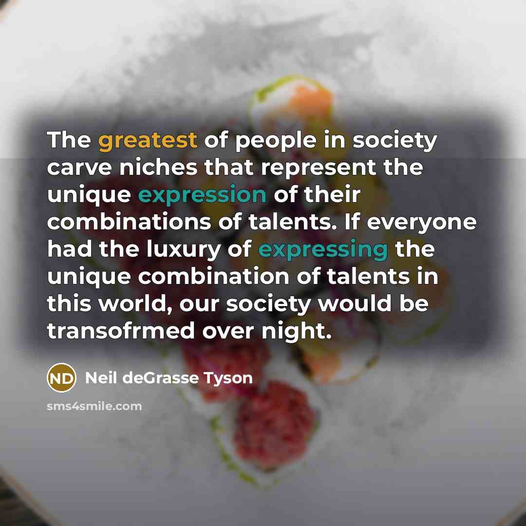 “The greatest of people in society carve niches that represent…” quote by Neil deGrasse Tyson