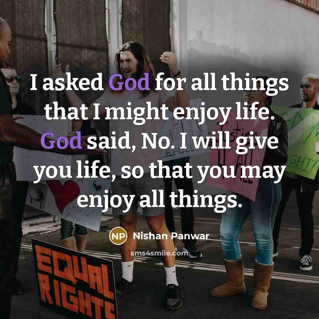 “I asked God for all things that I might enjoy…” quote by Nishan Panwar