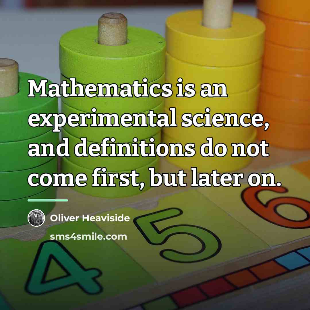 “Mathematics is an experimental science, and definitions do not come…” quote by Oliver Heaviside