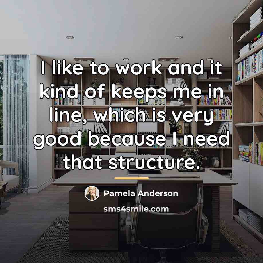 “I like to work and it kind of keeps me…” quote by Pamela Anderson