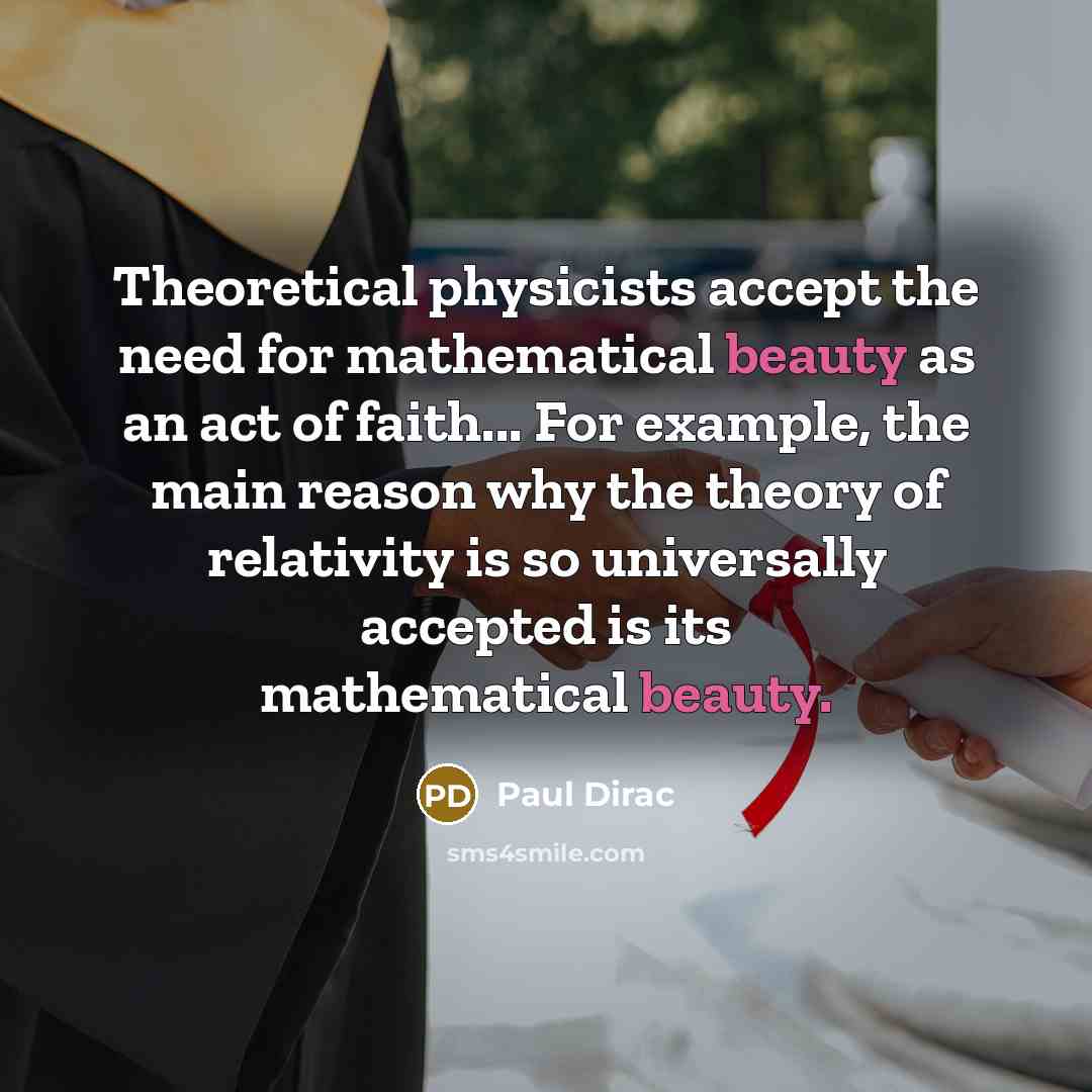 “Theoretical physicists accept the need for mathematical beauty as an…” quote by Paul Dirac