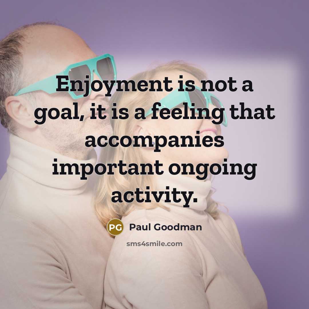 “Enjoyment is not a goal, it is a feeling that…” quote by Paul Goodman