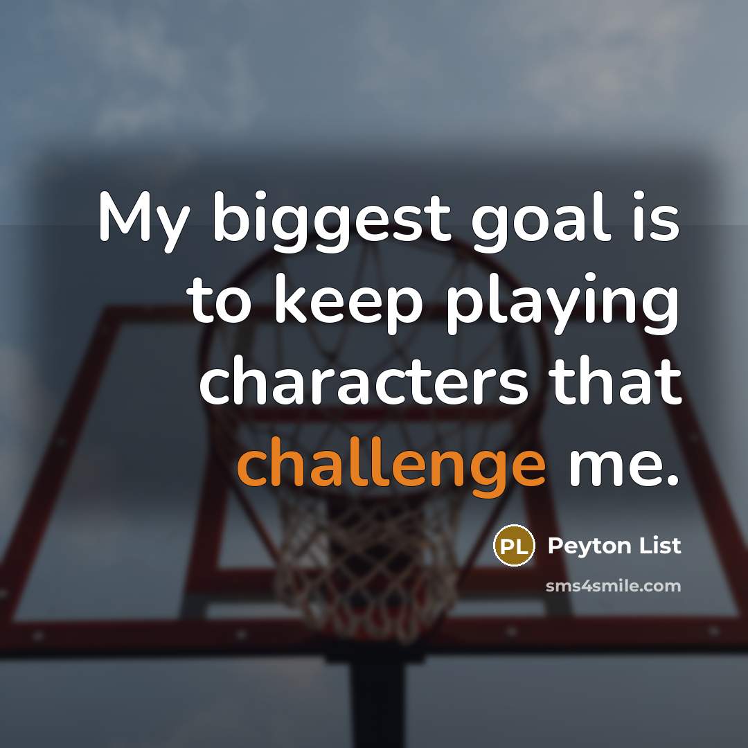 “My biggest goal is to keep playing characters that challenge…” quote by Peyton List