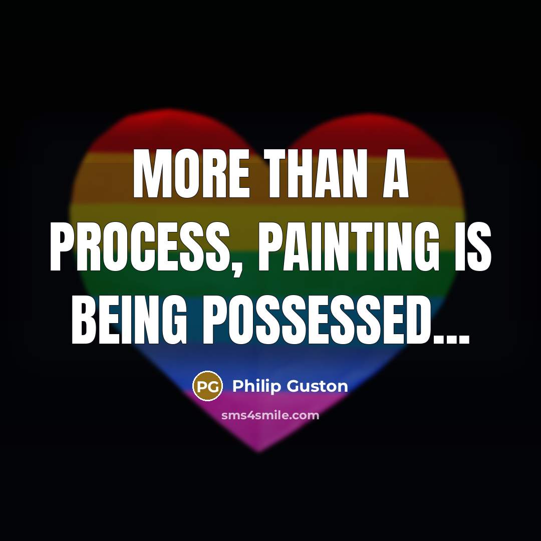 “More than a process, painting is being possessed...…” quote by Philip Guston