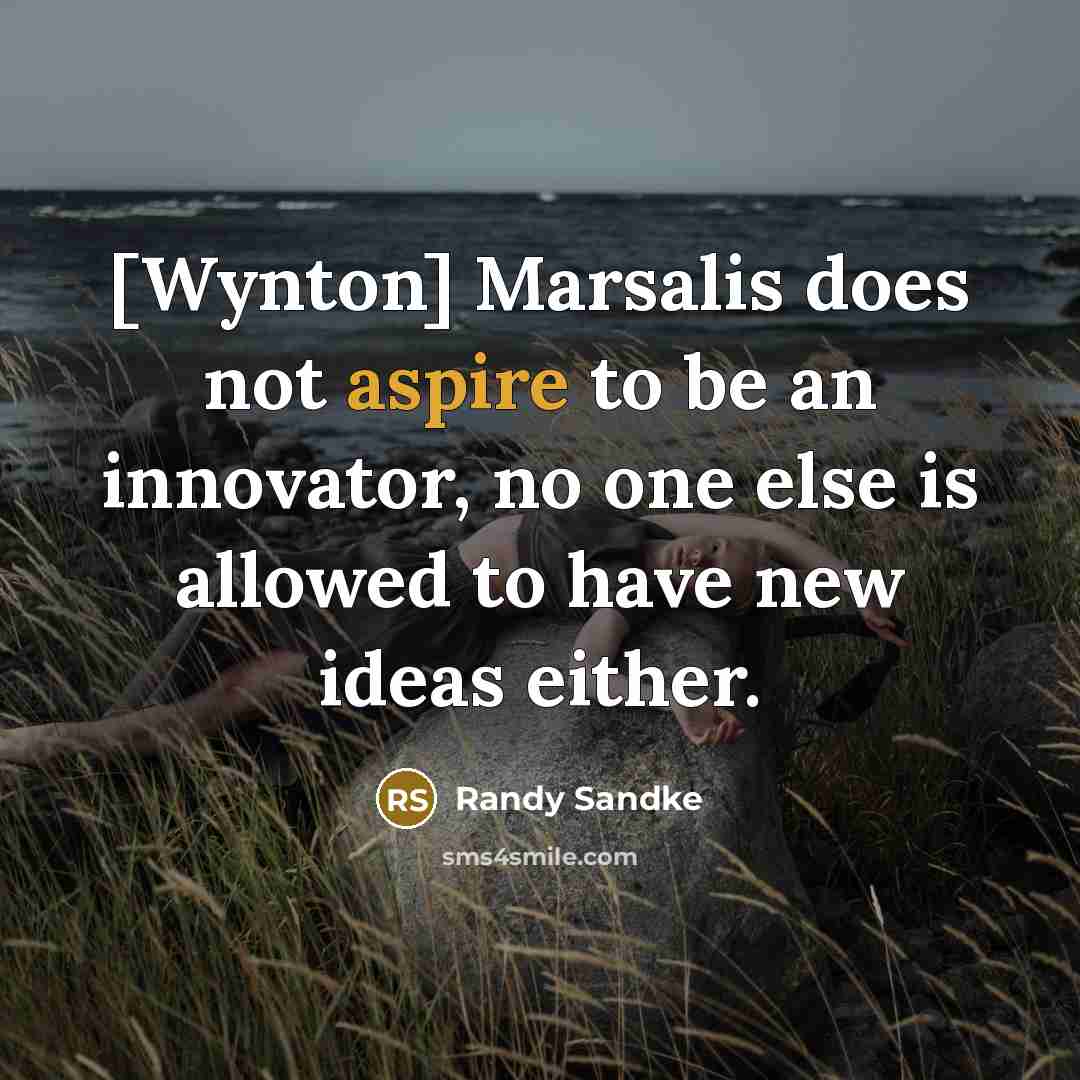 “[Wynton] Marsalis does not aspire to be an innovator, no…” quote by Randy Sandke