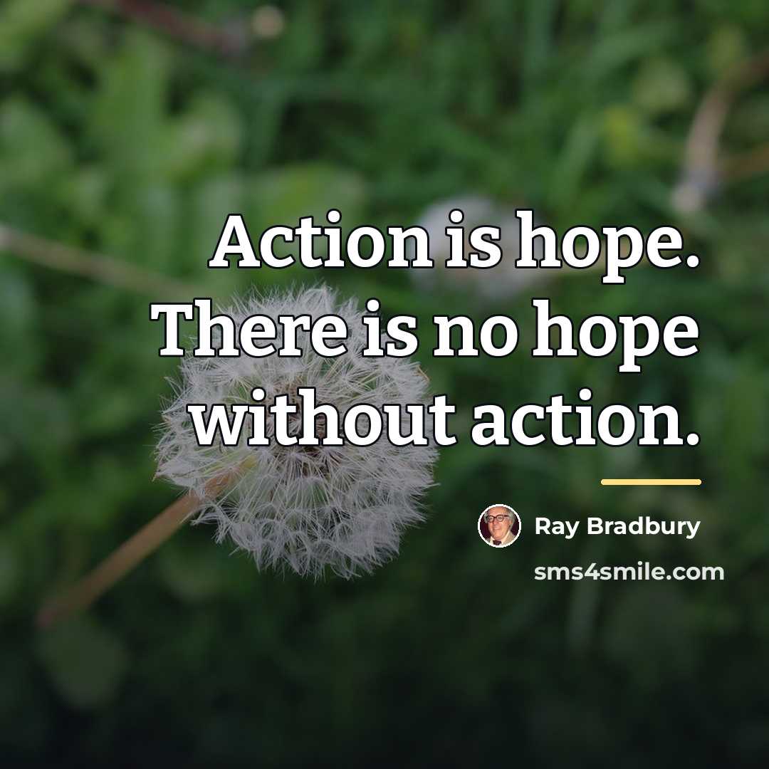 “Action is hope. There is no hope without action.…” quote by Ray Bradbury